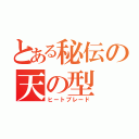 とある秘伝の天の型（ヒートブレード）