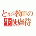 とある教師の生徒虐待（ハラスメント）