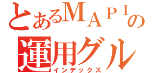 とあるＭＡＰＩＯＮの運用グループ（インデックス）