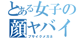 とある女子の顔ヤバイ（ブサイクメガネ）