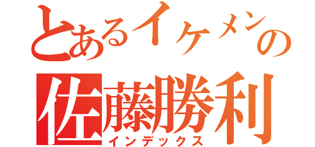 とあるイケメンの佐藤勝利（インデックス）