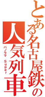 とある名古屋鉄道の人気列車（パノラマ Ｓｕｐｅｒ）