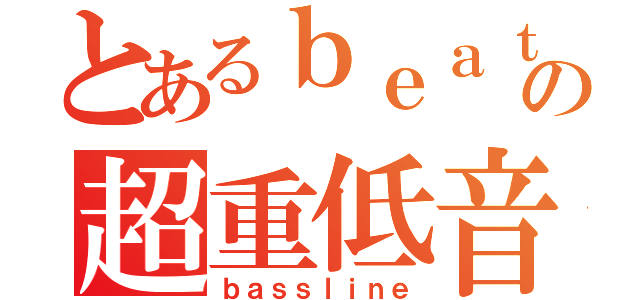 とあるｂｅａｔびーとつくるよボクサーの超重低音（ｂａｓｓｌｉｎｅ）