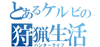 とあるケルビの狩猟生活（ハンターライフ）