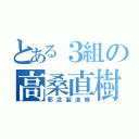 とある３組の高桑直樹（邪念製造機）