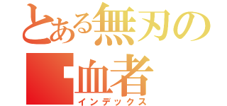 とある無刃の剎血者（インデックス）