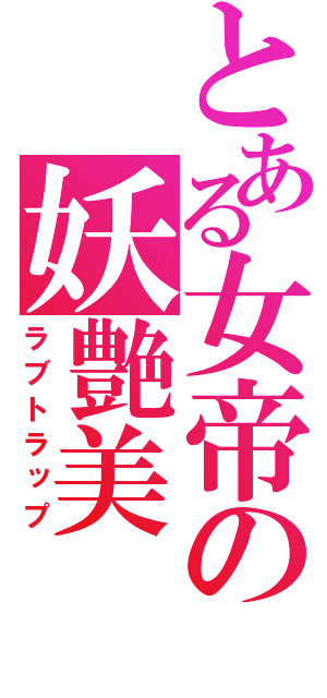 とある女帝の妖艶美（ラブトラップ）