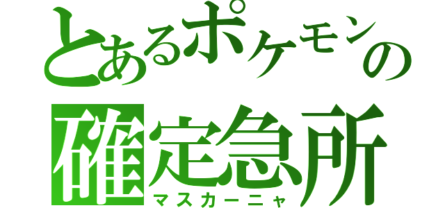 とあるポケモンの確定急所（マスカーニャ）