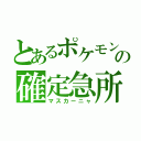 とあるポケモンの確定急所（マスカーニャ）