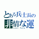 とある兵士長の非情な運命（Ｌｏｓｔ Ｆａｔｅ）