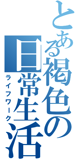 とある褐色の日常生活（ライフワーク）