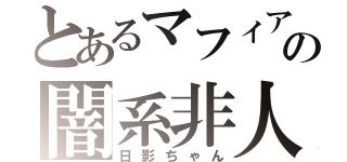 とあるマフィアの闇系非人間（日影ちゃん）