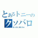 とあるトニーのクソバロスｗ（さっさと消えろｗ）