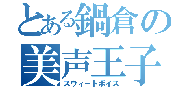 とある鍋倉の美声王子（スウィートボイス）