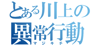 とある川上の異常行動（マジキチ）