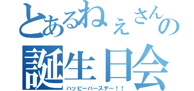 とあるねぇさんの誕生日会（ハッピーバースデー！！）