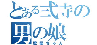 とある弍寺の男の娘（驕慢ちゃん）