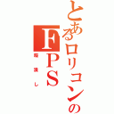 とあるロリコンのＦＰＳ（暇潰し）