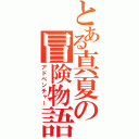 とある真夏の冒険物語（アドベンチャー）