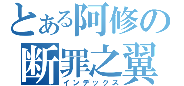 とある阿修の断罪之翼（インデックス）