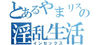 とあるやまリスナーの淫乱生活（インセックス）