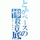 とあるベースの惨殺音底（キラーライン）