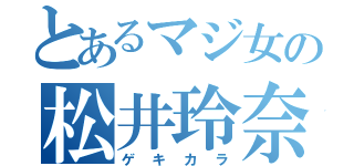 とあるマジ女の松井玲奈（ゲキカラ）