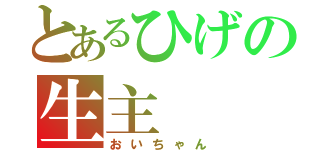 とあるひげの生主（おいちゃん）