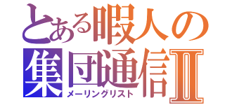 とある暇人の集団通信Ⅱ（メーリングリスト）