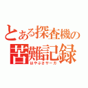 とある探査機の苦難記録（はやぶさサーガ）