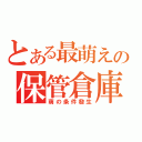 とある最萌えの保管倉庫（萌の条件發生）