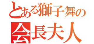 とある獅子舞の会長夫人（）