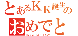 とあるＫＫ誕生日のおめでとう （Ｈａｐｐｙ ｂｉｒｔｈＤａＹ）