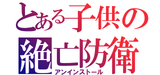 とある子供の絶亡防衛（アンインストール）