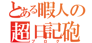 とある暇人の超日記砲Ｘ（ブログ）