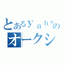 とあるｙａｈｏｏのオークション（）