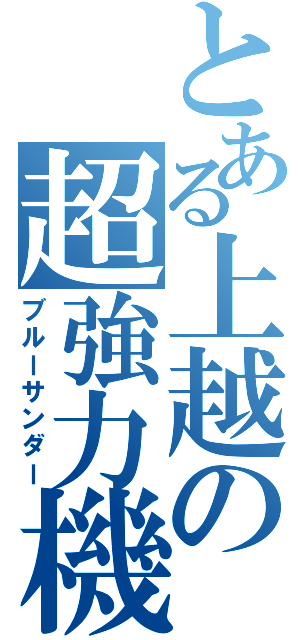 とある上越の超強力機（ブルーサンダー）