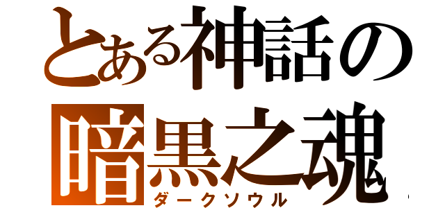 とある神話の暗黒之魂（ダークソウル）