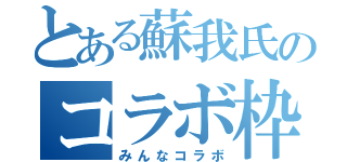 とある蘇我氏のコラボ枠（みんなコラボ）