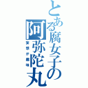 とある腐女子の阿弥陀丸（妄想が趣味）