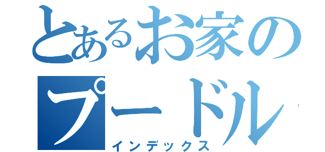 とあるお家のプードル（インデックス）