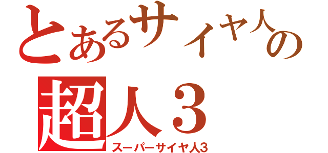 とあるサイヤ人の超人３（スーパーサイヤ人３）