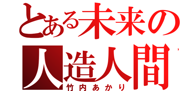 とある未来の人造人間（竹内あかり）