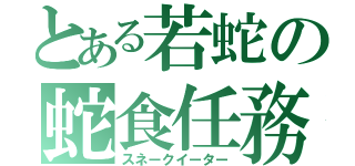 とある若蛇の蛇食任務（スネークイーター）