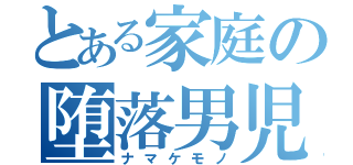 とある家庭の堕落男児（ナマケモノ）