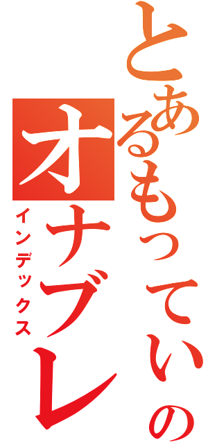 とあるもってぃのオナブレ（インデックス）