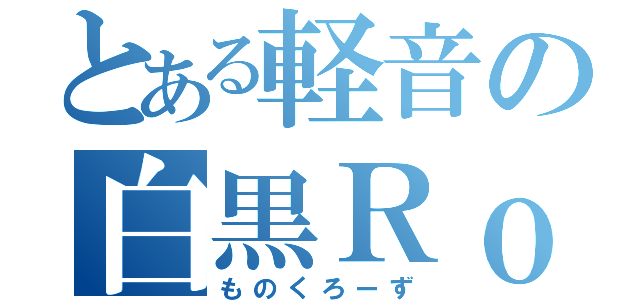 とある軽音の白黒Ｒｏｃｋ（ものくろーず）