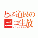 とある道民のニコ生放送（ロリコン放送）