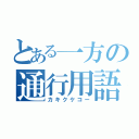 とある一方の通行用語（カキクケコー）