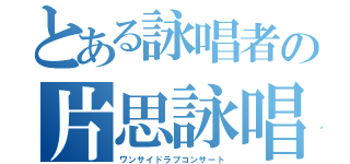 とある詠唱者の片思詠唱（ワンサイドラブコンサート）